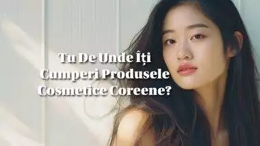 Tu De Unde Îți Cumperi Produsele Cosmetice Coreene